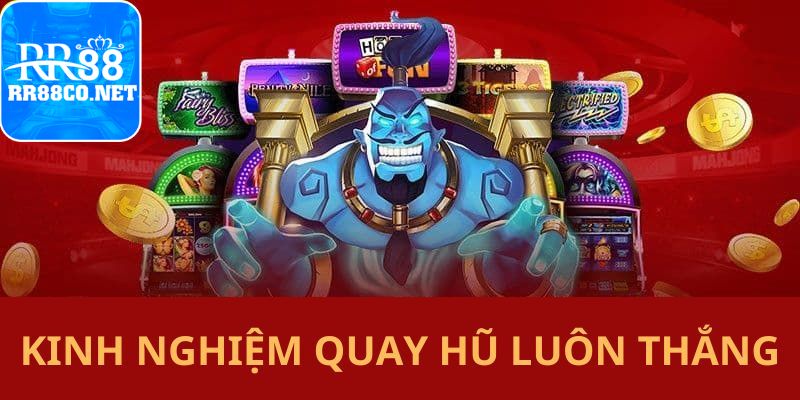 Tổng Hợp Các Kinh Nghiệm Quay Hũ Luôn Thắng Cho Các Tân Thủ kinh-nghiem-quay-hu-luon-thang-tong-hop
